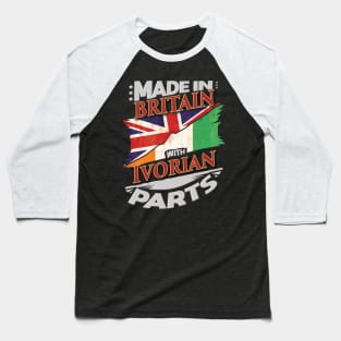 Made In Britain With Ivorian Parts - Gift for Ivorian From Ivory Coast Baseball T-Shirt